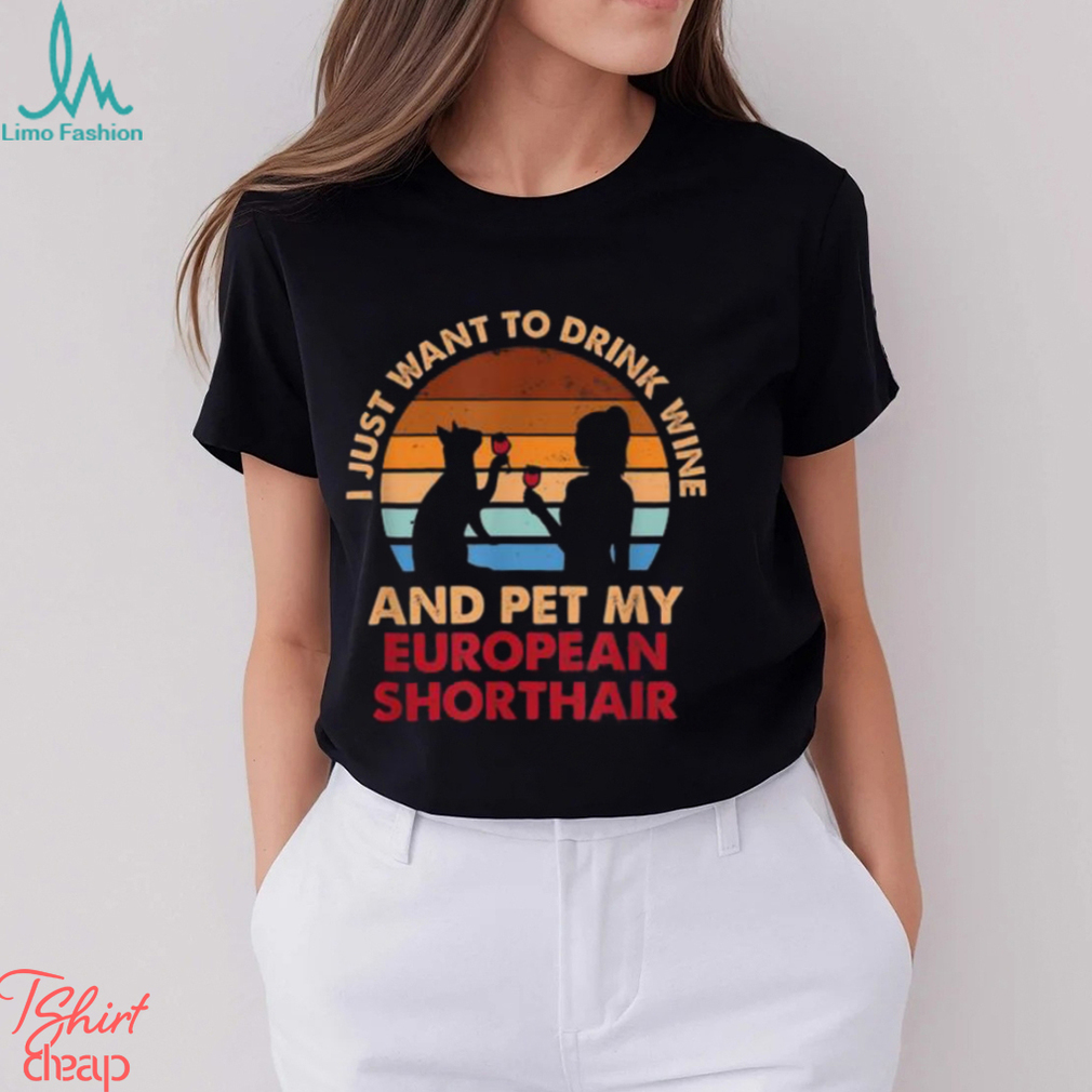 Drink Wine And Pet My European Shorthair Cat^Fun Shirt Drink Wine And Pet My European Shorthair Cat^Fun Shirt